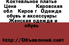 Коктейльное платье › Цена ­ 1 200 - Кировская обл., Киров г. Одежда, обувь и аксессуары » Женская одежда и обувь   